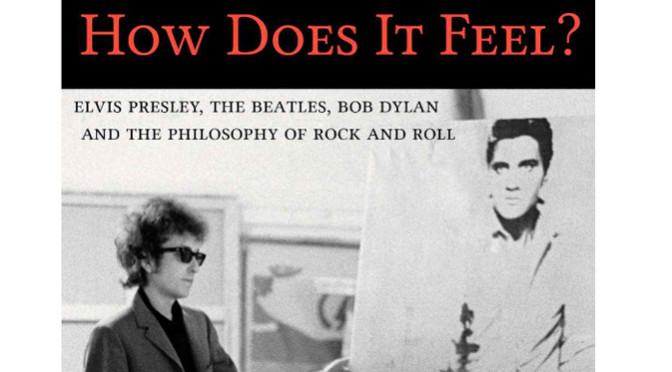Book Review How Does It Feel Presley Beatles Dylan and the Philosophy of Rock & Roll
