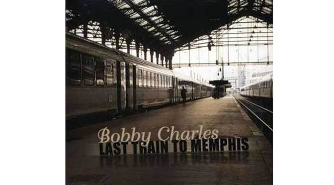 Bobby Charles Last Train to Memphis